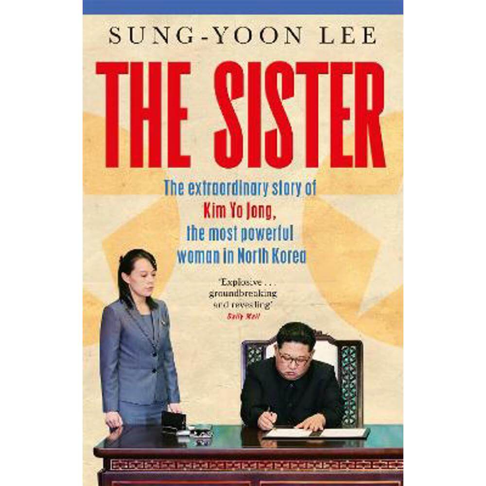 The Sister: The extraordinary story of Kim Yo Jong, the most powerful woman in North Korea (Paperback) - Sung-Yoon Lee